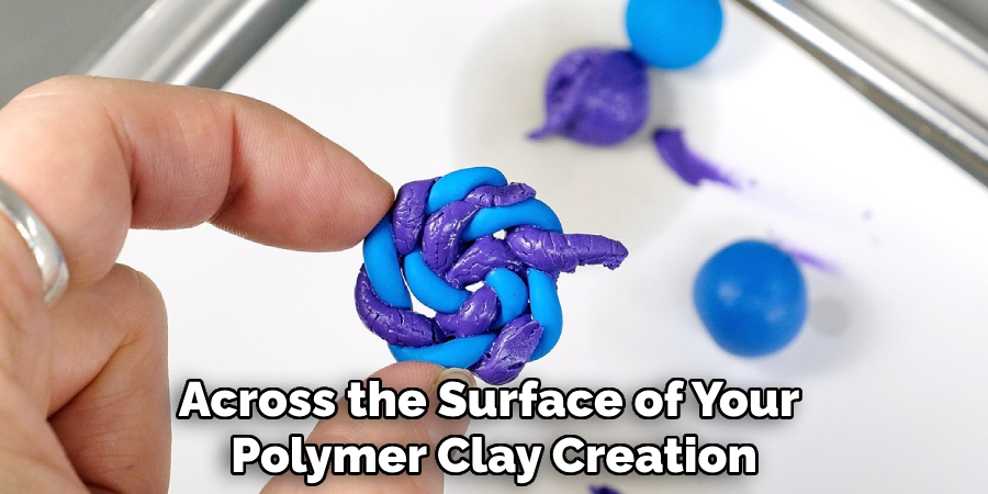 Across the Surface of Your
Polymer Clay Creation