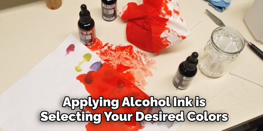 Applying Alcohol Ink is 
Selecting Your Desired Colors 