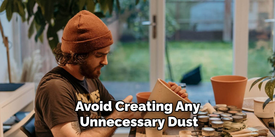 Avoid Creating Any
Unnecessary Dust