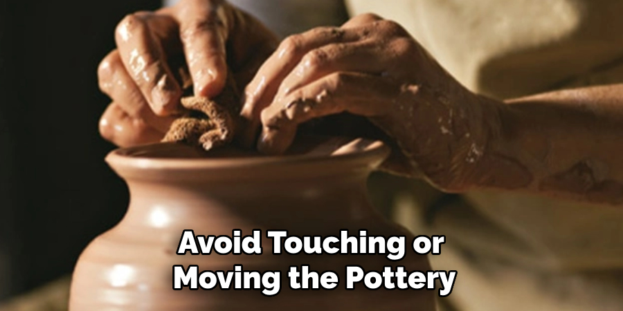 Avoid Touching or
Moving the Pottery