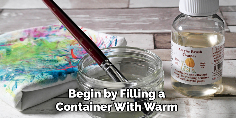 Begin by Filling a 
Container With Warm 