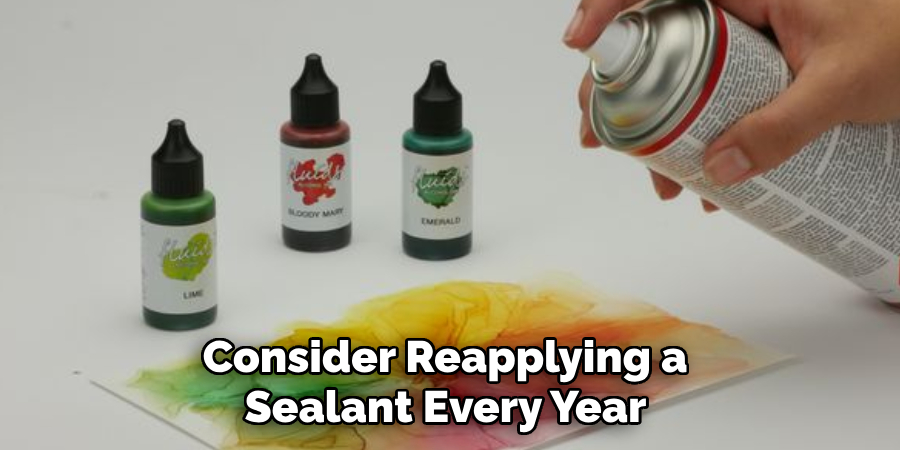 Consider Reapplying a 
Sealant Every Year 