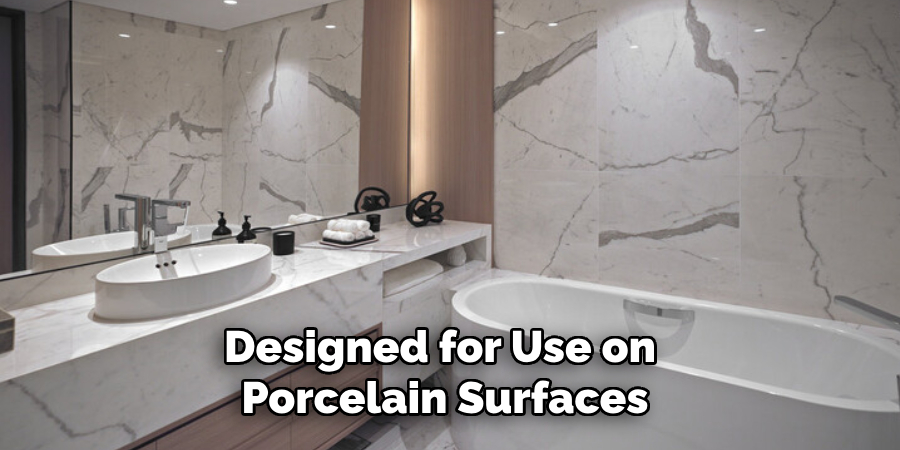 Designed for Use on 
Porcelain Surfaces