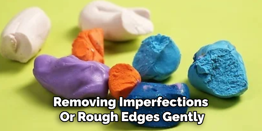 Removing Imperfections
Or Rough Edges Gently