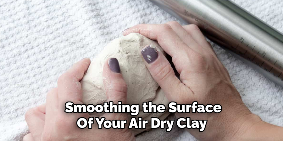 Smoothing the Surface
Of Your Air Dry Clay