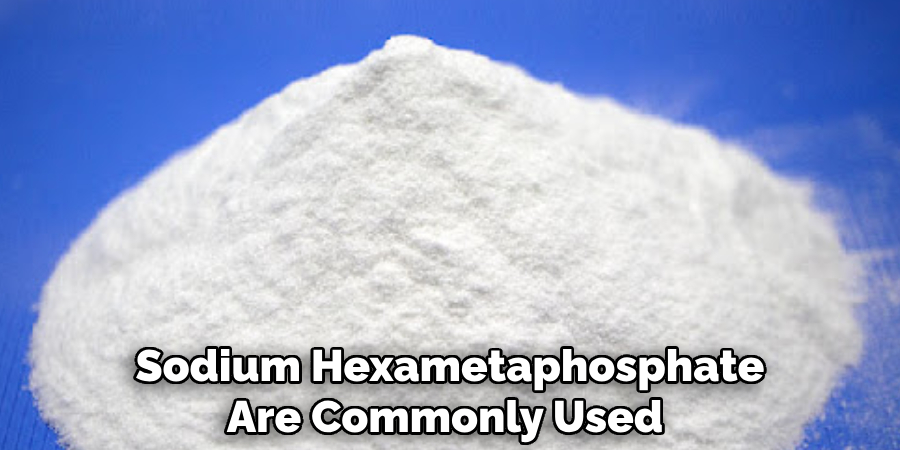 Sodium Hexametaphosphate Are Commonly Used 