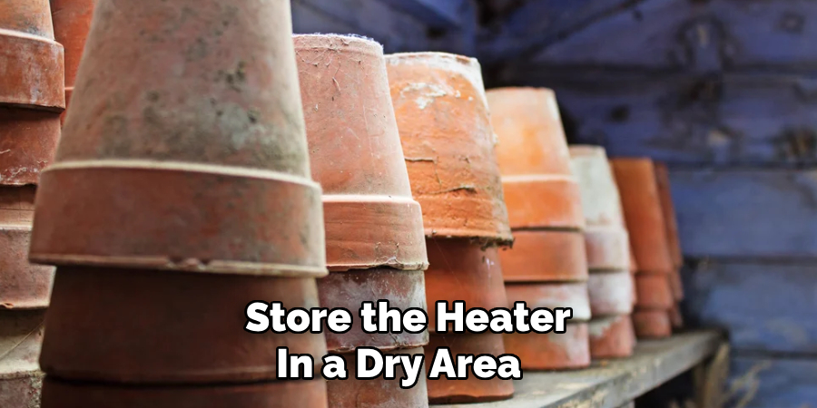 Store the Heater
In a Dry Area