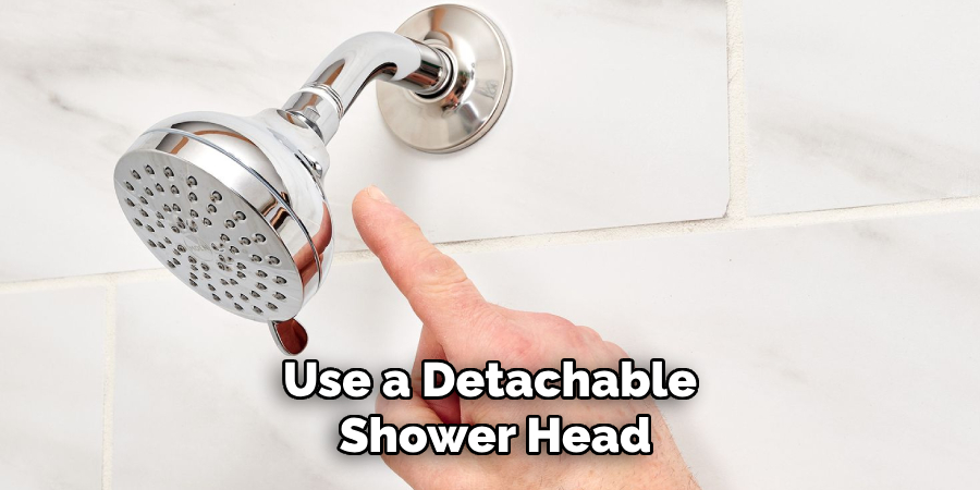 Use a Detachable
Shower Head