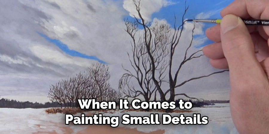 When It Comes to
Painting Small Details