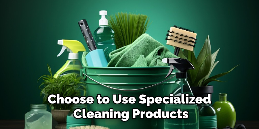 Choose to Use Specialized
 Cleaning Products