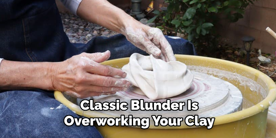 Classic Blunder Is
Overworking Your Clay