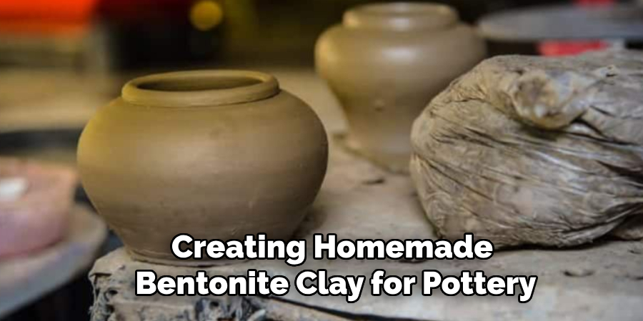 Creating Homemade 
Bentonite Clay for Pottery