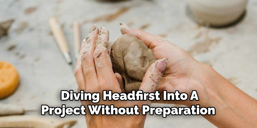 Diving Headfirst Into A
Project Without Preparation 