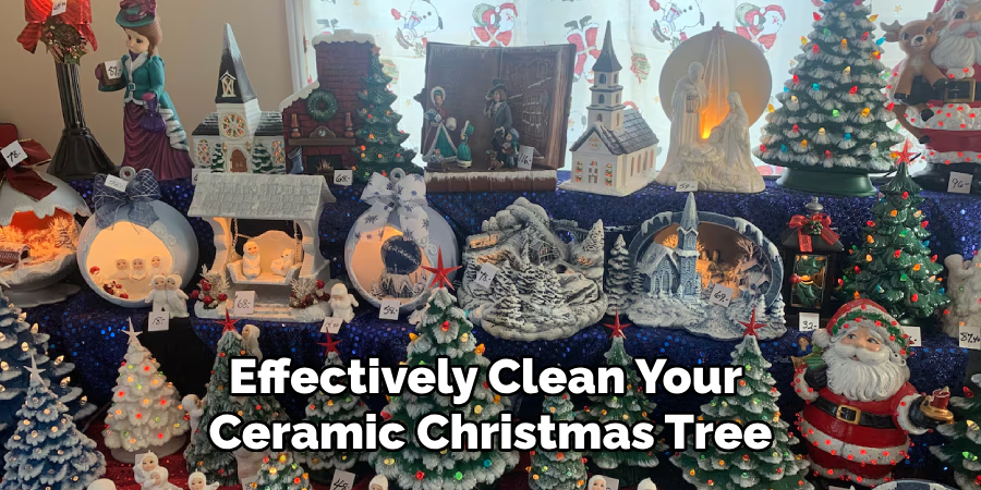 Effectively Clean Your 
Ceramic Christmas Tree