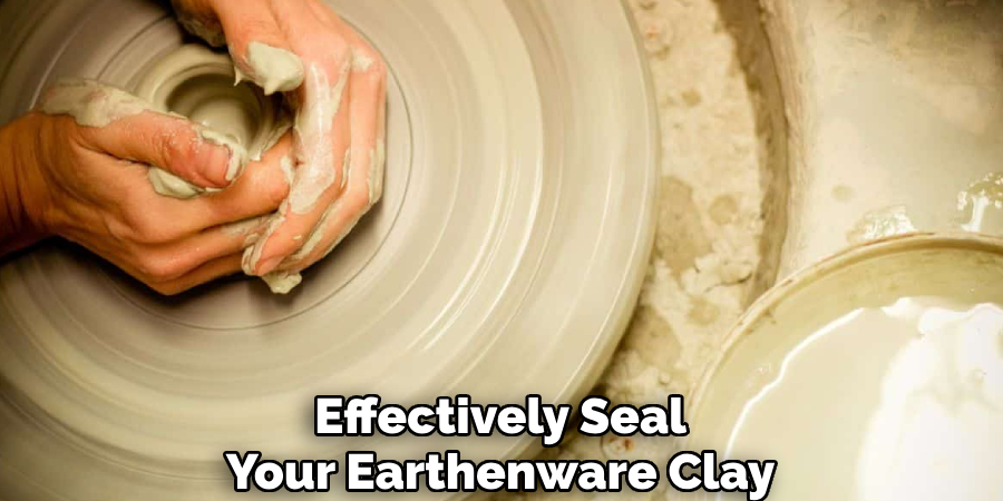 Effectively Seal
Your Earthenware Clay