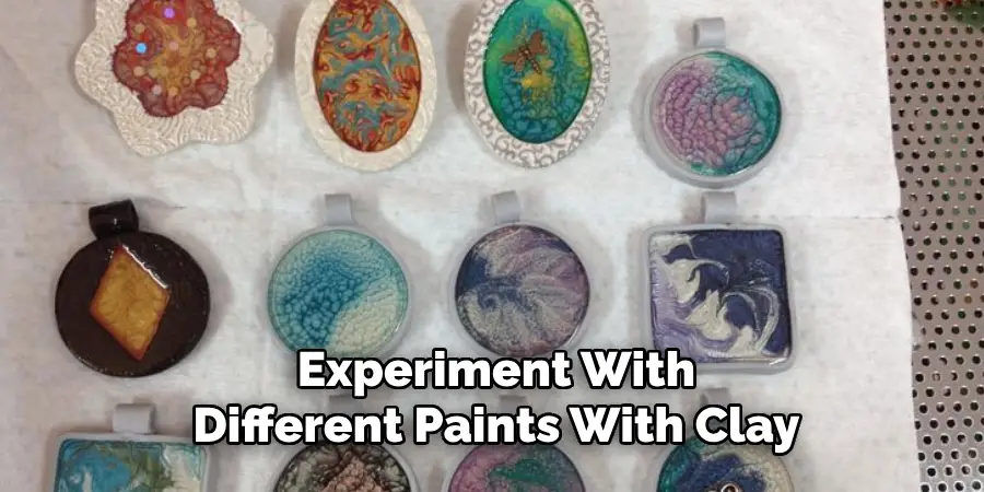 Experiment With
Different Paints With Clay