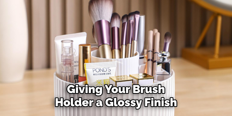  Giving Your Brush 
Holder a Glossy Finish