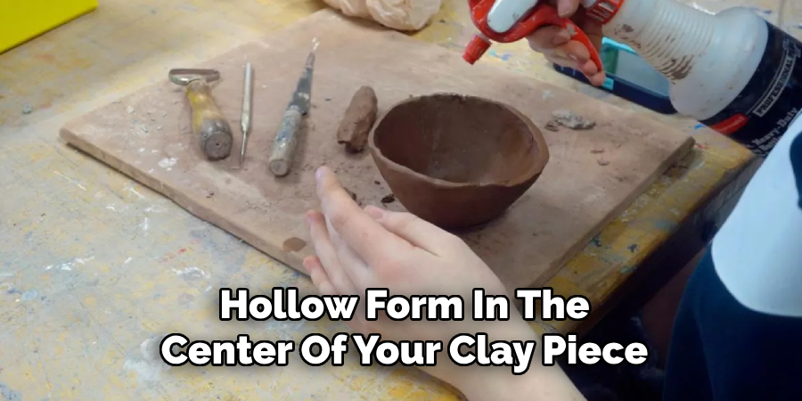 Hollow Form In The
Center Of Your Clay Piece