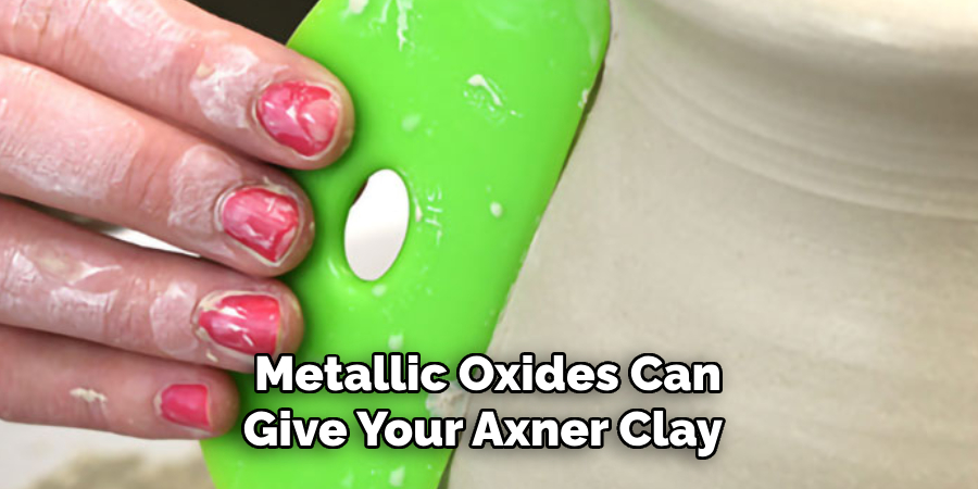  Metallic Oxides Can 
Give Your Axner Clay 