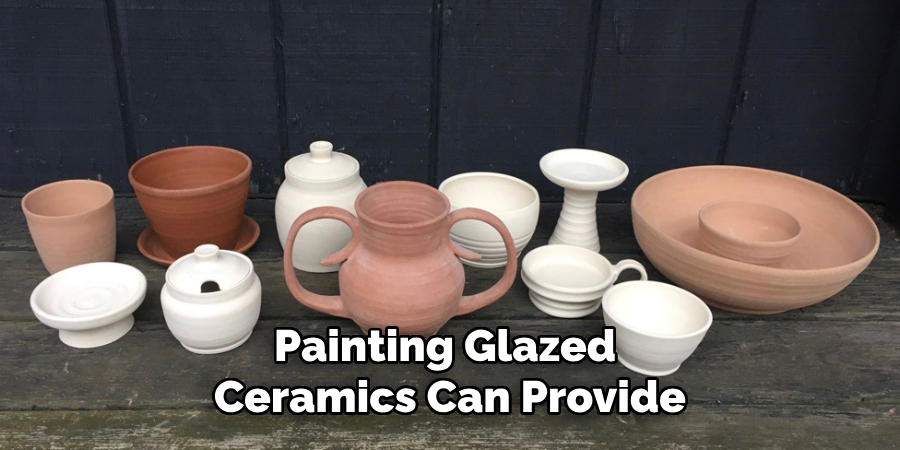 Painting Glazed 
Ceramics Can Provide
