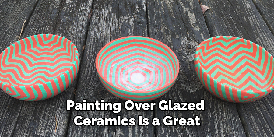 Painting Over Glazed 
Ceramics is a Great