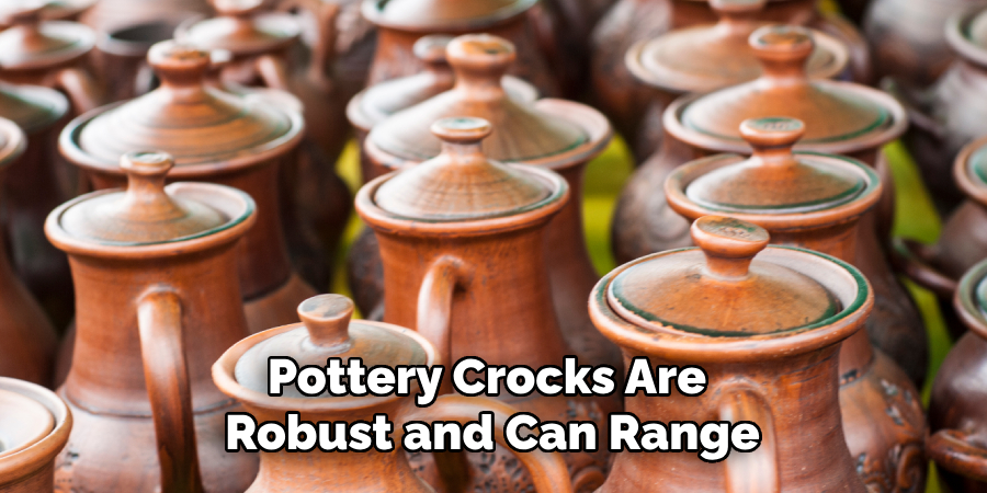 Pottery Crocks Are 
Robust and Can Range