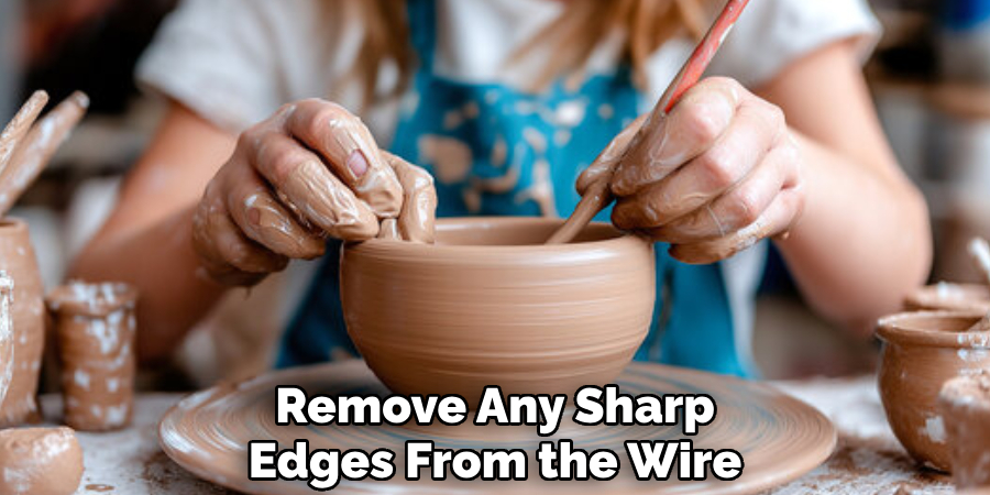 Remove Any Sharp
Edges From the Wire  