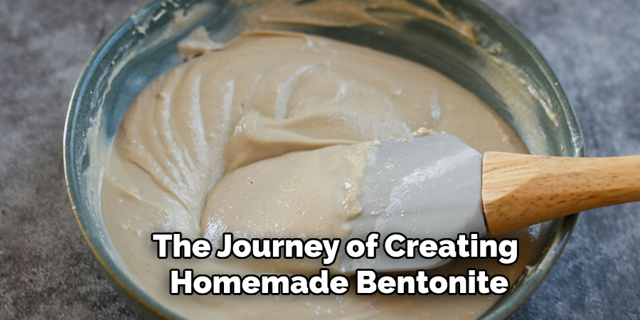 The Journey of Creating
 Homemade Bentonite