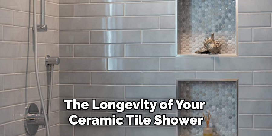 The Longevity of Your 
Ceramic Tile Shower