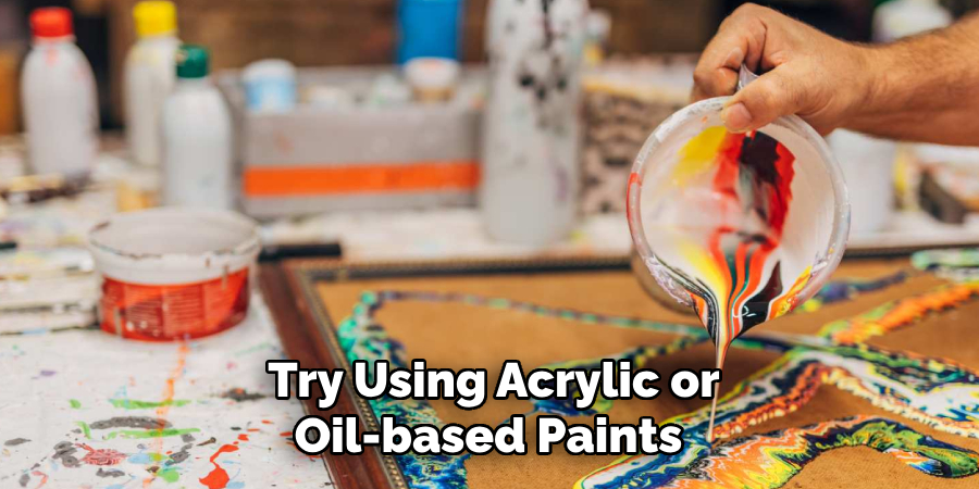 Try Using Acrylic or Oil-based Paints 