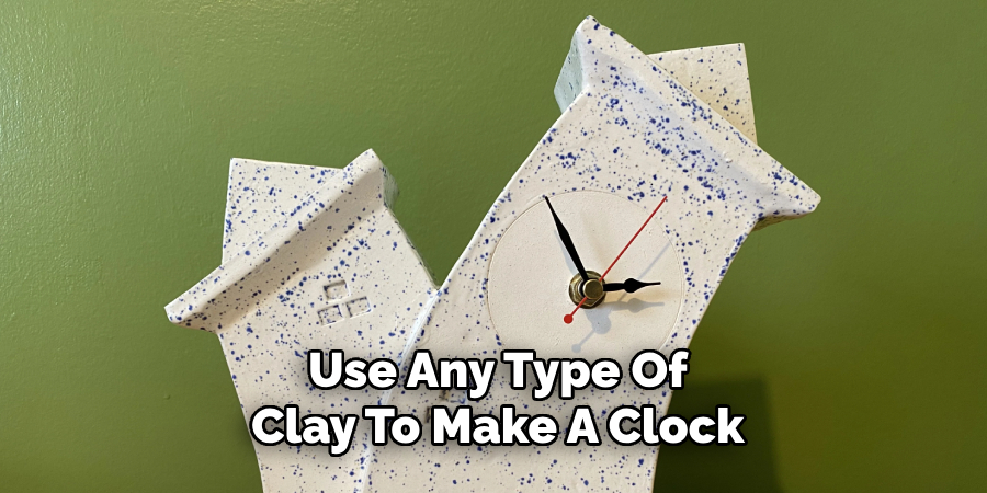 Use Any Type Of
Clay To Make A Clock