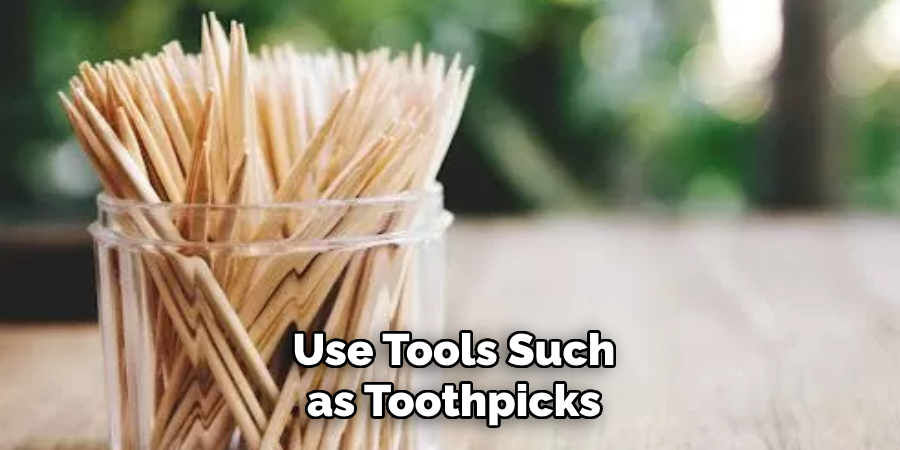 Use Tools Such as Toothpicks