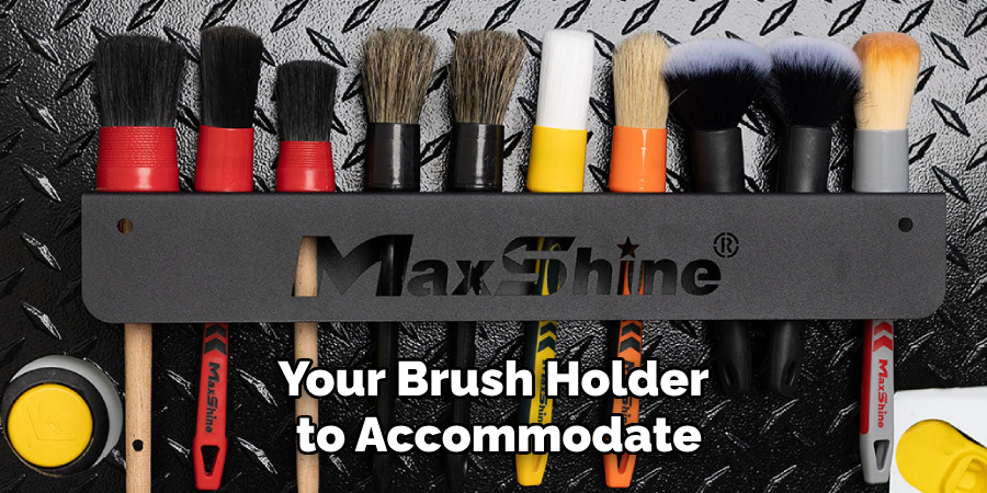 Your Brush Holder
 to Accommodate