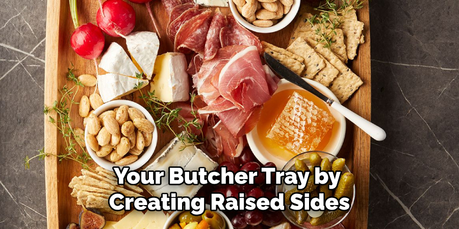 Your Butcher Tray by 
Creating Raised Sides