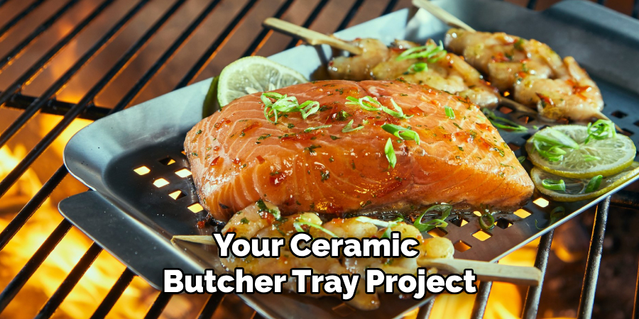 Your Ceramic 
Butcher Tray Project