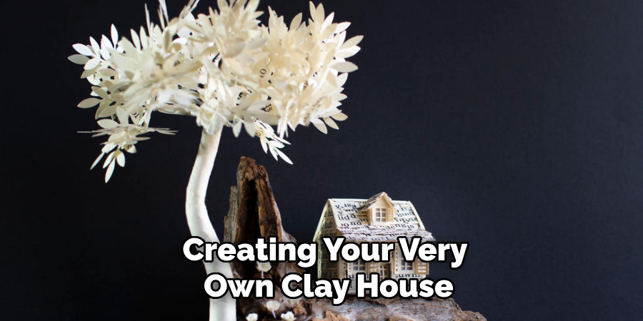 Creating Your Very
 Own Clay House