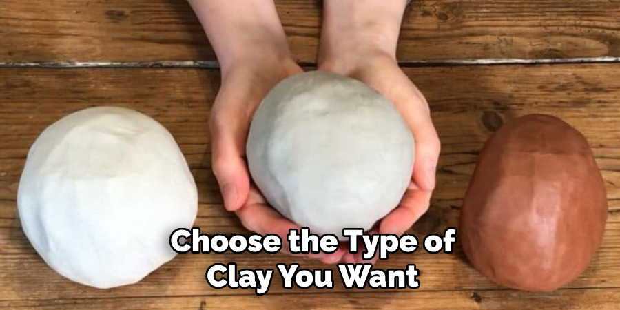 Choose the Type of
Clay You Want