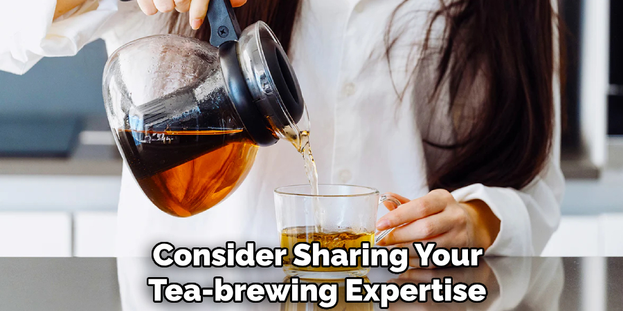 Consider Sharing Your
Tea-brewing Expertise