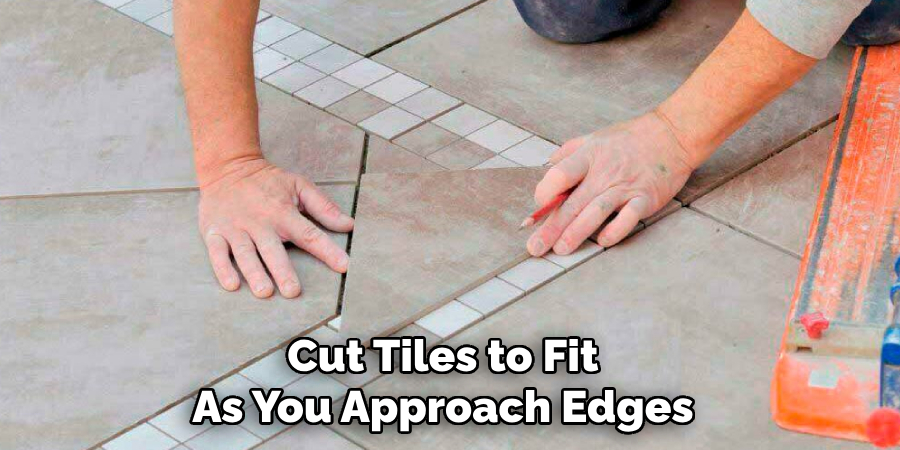 Cut Tiles to Fit
As You Approach Edges