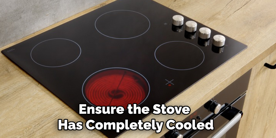 Ensure the Stove
Has Completely Cooled