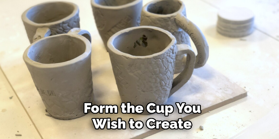  Form the Cup You
 Wish to Create