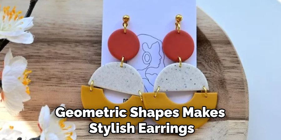 Geometric Shapes Makes 
Stylish Earrings