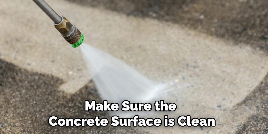 Make Sure the
Concrete Surface is Clean