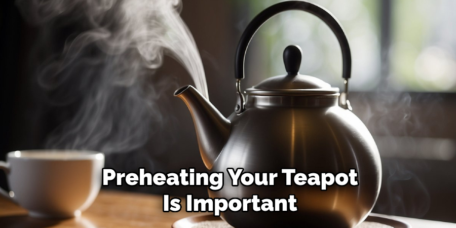 Preheating Your Teapot
Is Important