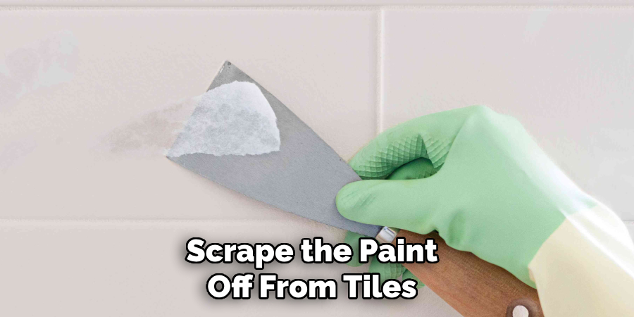 Scrape the Paint
Off From Tiles