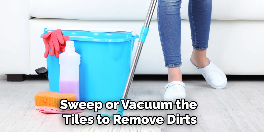 Sweep or Vacuum the
Tiles to Remove Dirts