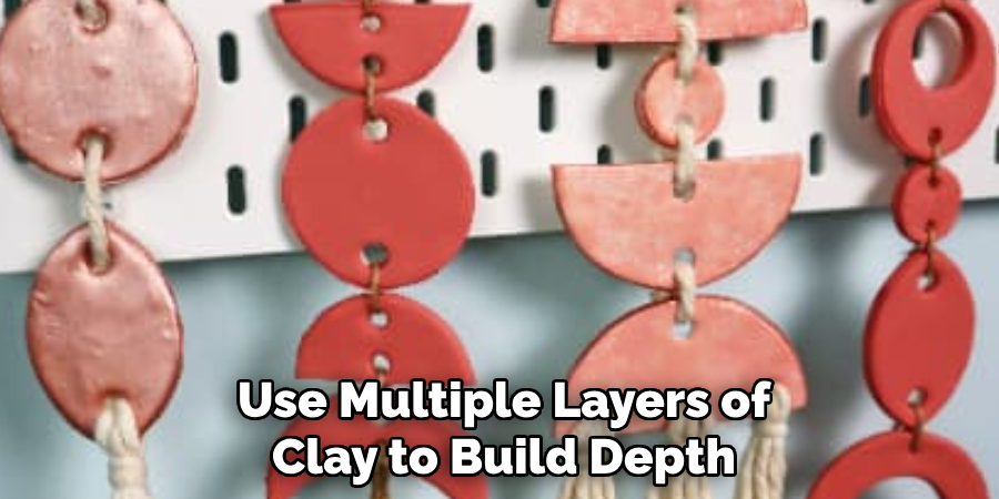 Use Multiple Layers of
Clay to Build Depth