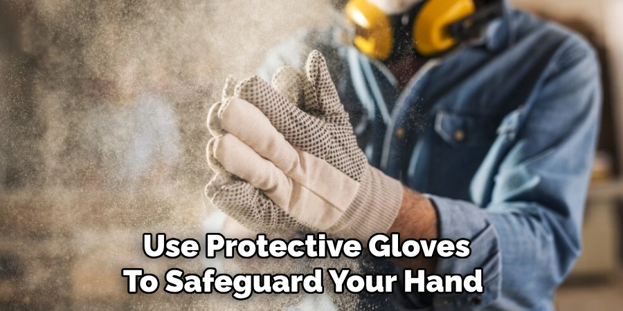 Use Protective Gloves
To Safeguard Your Hand