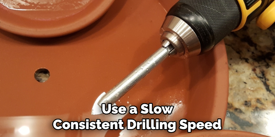 Use a Slow
Consistent Drilling Speed