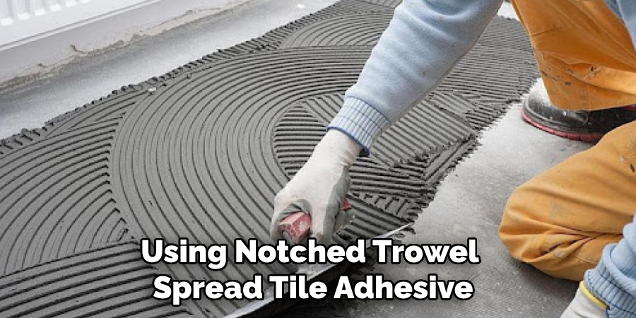 Using Notched Trowel
Spread Tile Adhesive